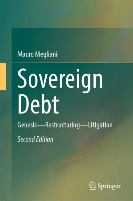 Sovereign Debt: Genesis -- Restructuring -- Litigation by Mauro Megliani