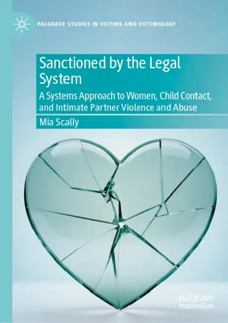 Sanctioned by the Legal System: A Systems Approach to Women, Child Contact, and Intimate Partner Violence and Abuse by Mia Scally