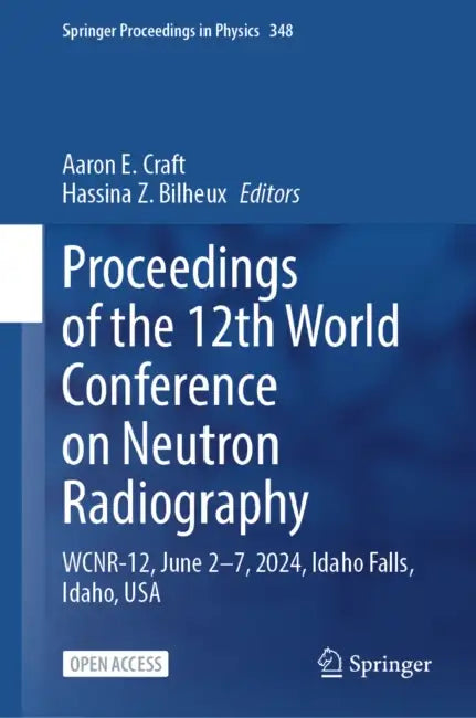 Proceedings of the 12th World Conference on Neutron Radiography: Wcnr-12, June 2-7, 2024, Idaho Falls, Idaho, USA by Aaron E. Craft, Hassina Z. Bilheux