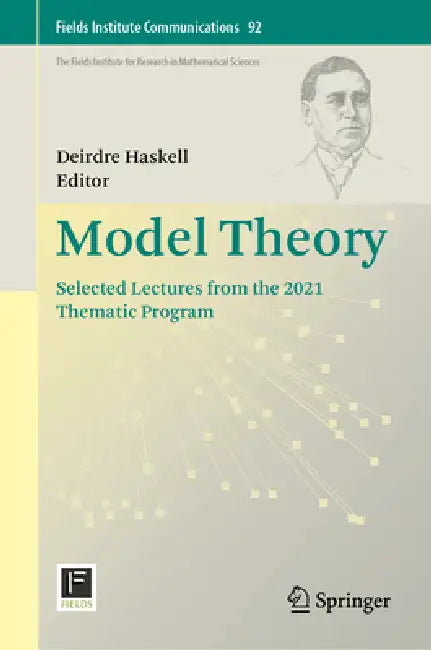 Model Theory: Selected Lectures from the 2021 Thematic Program by Deirdre Haskell