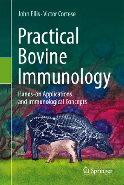 Practical Bovine Immunology: Hands-On Applications and Immunological Concepts by John Ellis, Victor Cortese