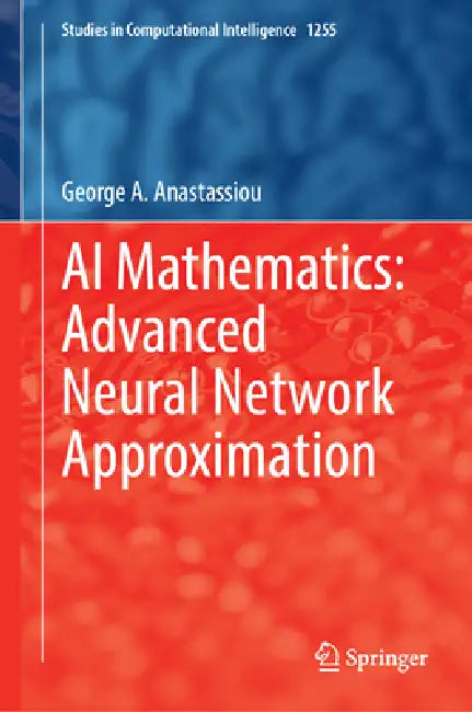 AI Mathematics: Advanced Neural Network Approximation by George a. Anastassiou