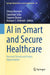 AI in Smart and Secure Healthcare: Research Trends and Future Opportunities by Shreya Banerjee