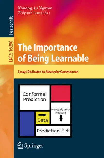 The Importance of Being Learnable: Essays Dedicated to Alexander Gammerman by Khuong An Nguyen, Zhiyuan Luo