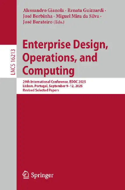 Enterprise Design, Operations, and Computing: 29th International Conference, Edoc 2025, Lisbon, Portugal, September 9-12, 2025, Revised Selected Paper by Alessandro Gianola, Renata Guizzardi, José Borbinha