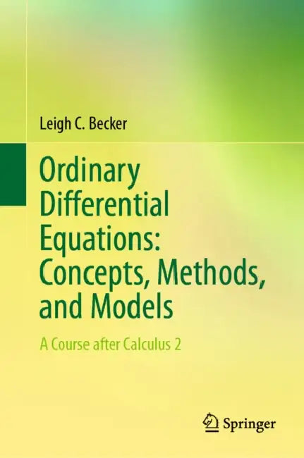 Ordinary Differential Equations: Concepts, Methods, and Models: A Course After Calculus 2 by Leigh C. Becker
