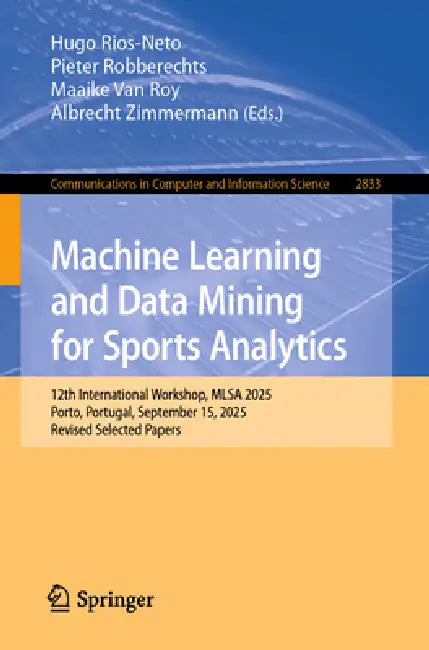 Machine Learning and Data Mining for Sports Analytics: 12th International Workshop, Mlsa 2025, Porto, Portugal, September 15, 2025, Revised Selected P by Hugo Rios-Neto, Pieter Robberechts, Maaike Van Roy