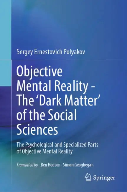Objective Mental Reality - The 'Dark Matter' of the Social Sciences: The Psychological and Specialized Parts of Objective Mental Reality by Sergey Ernestovich Polyakov