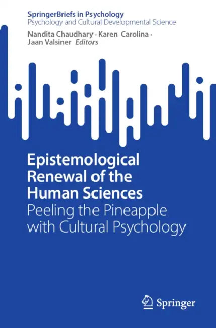 Epistemological Renewal of the Human Sciences: Peeling the Pineapple with Cultural Psychology by Nandita Chaudhary, Karen Carolina, Jaan Valsiner