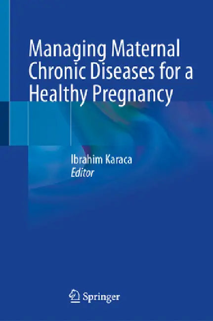 Managing Maternal Chronic Diseases for a Healthy Pregnancy by Ibrahim Karaca