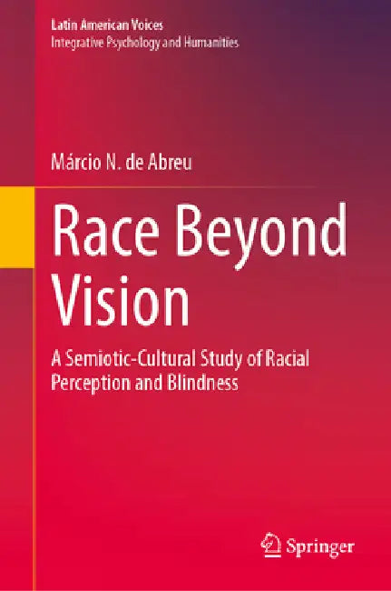 Race Beyond Vision: A Semiotic-Cultural Study of Racial Perception and Blindness by Márcio N. de Abreu