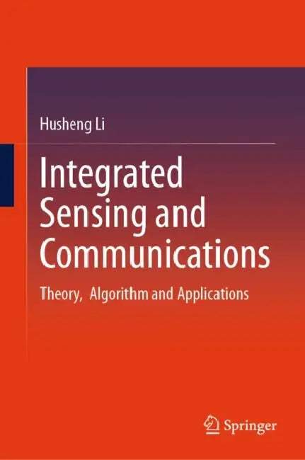 Integrated Sensing and Communications: Theory, Algorithm and Applications by Husheng Li