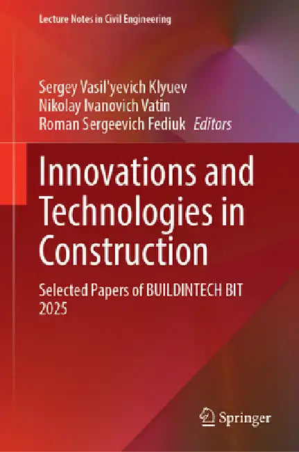 Innovations and Technologies in Construction: Selected Papers of Buildintech Bit 2025 by Sergey Vasil'yevich Klyuev, Nikolay Ivanovich Vatin, Roman Sergeevich Fediuk