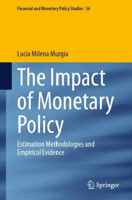 The Impact of Monetary Policy: Estimation Methodologies and Empirical Evidence by Lucia Milena Murgia