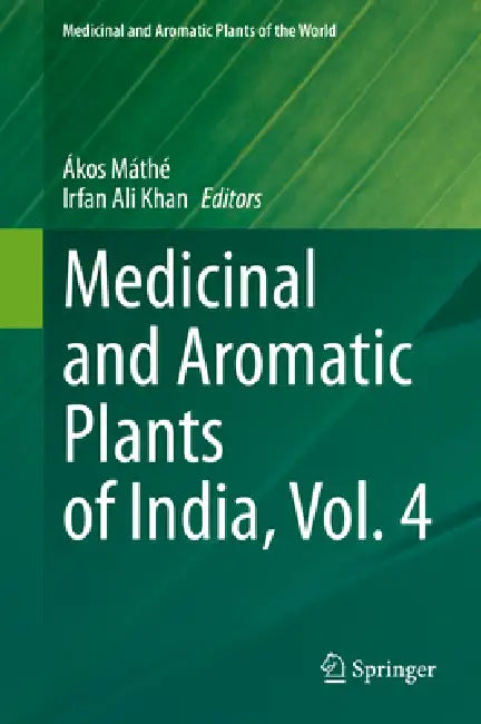 Medicinal and Aromatic Plants of India, Vol. 4 by Ákos Máthé, Irfan Ali Khan