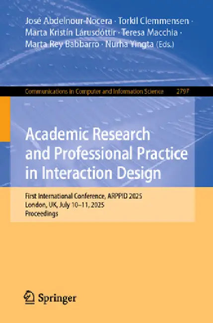 Academic Research and Professional Practice in Interaction Design: First International Conference, Arppid 2025, London, Uk, July 10-11, 2025, Proceedi by José Abdelnour-Nocera, Torkil Clemmensen, Marta Kristín Lárusdóttir
