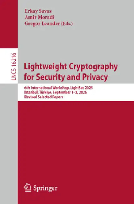 Lightweight Cryptography for Security and Privacy: 6th International Workshop, Lightsec 2025, Istanbul, Türkiye, September 1-2, 2025, Revised Selected by Erkay Savas