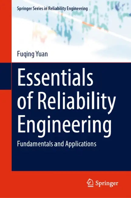 Essentials of Reliability Engineering: Fundamentals and Applications by Fuqing Yuan