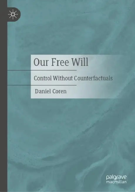 Our Free Will: Control Without Counterfactuals by Daniel Coren