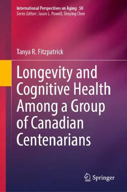 Longevity and Cognitive Health Among a Group of Canadian Centenarians by Tanya R. Fitzpatrick