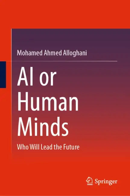 AI or Human Minds: Who Will Lead the Future by Mohamed Ahmed Alloghani