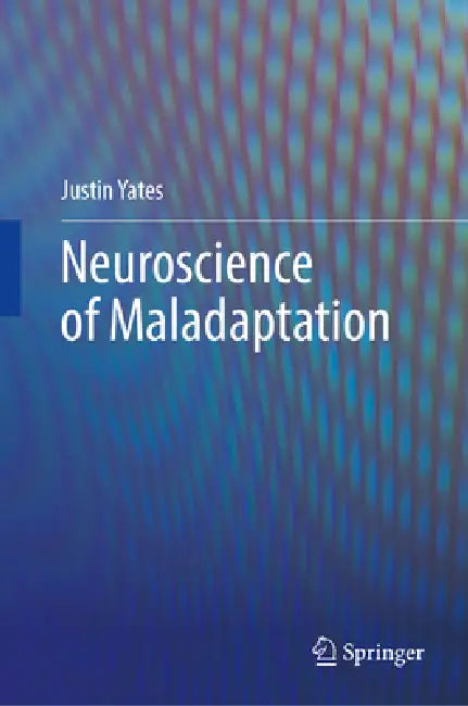 Neuroscience of Maladaptation by Justin R. Yates