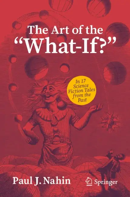 The Art of the What-If?: In 17 Science Fiction Tales from the Past by Paul J. Nahin