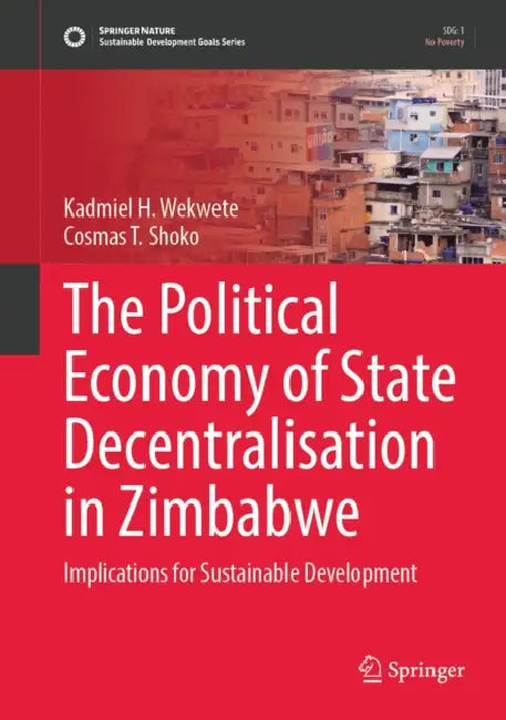 The Political Economy of State Decentralisation in Zimbabwe: Implications for Sustainable Development by Kadmiel H. Wekwete