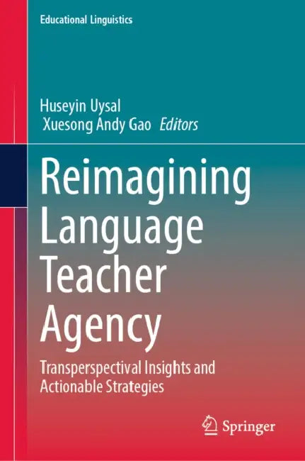 Reimagining Language Teacher Agency: Transperspectival Insights and Actionable Strategies by Huseyin Uysal