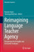 Reimagining Language Teacher Agency: Transperspectival Insights and Actionable Strategies by Huseyin Uysal
