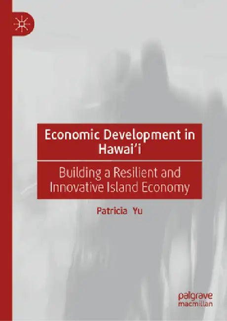 Economic Development in Hawai'i: Building a Resilient and Innovative Island Economy by Patricia Yu
