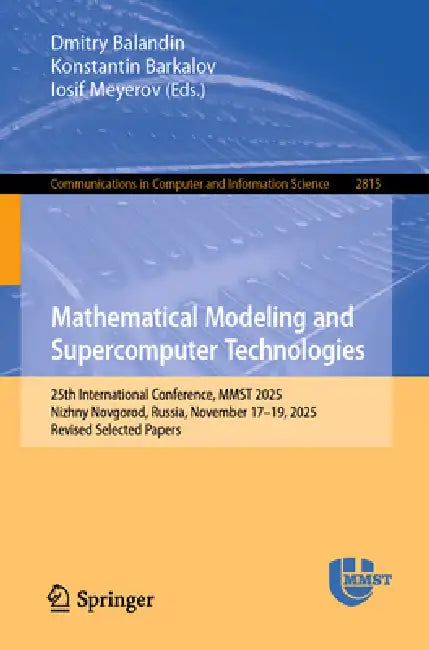 Mathematical Modeling and Supercomputer Technologies: 25th International Conference, Mmst 2025, Nizhny Novgorod, Russia, November 17-19, 2025, Revised by Dmitry Balandin, Konstantin Barkalov, Iosif Meyerov