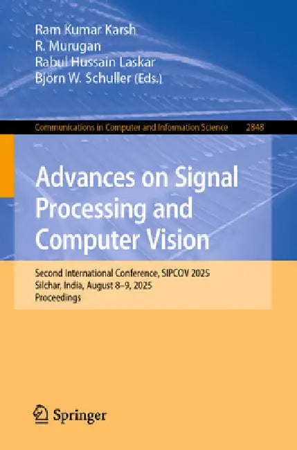 Advances on Signal Processing and Computer Vision: Second International Conference, Sipcov 2025, Silchar, India, August 8-9, 2025, Proceedings by Ram Kumar Karsh, R. Murugan, Rabul Hussain Laskar