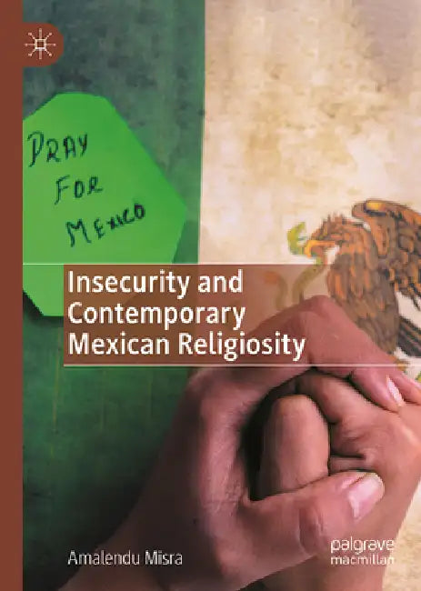 Insecurity and Contemporary Mexican Religiosity by Amalendu Misra