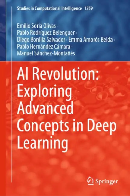 AI Revolution: Exploring Advanced Concepts in Deep Learning by Emilio Soria Olivas
