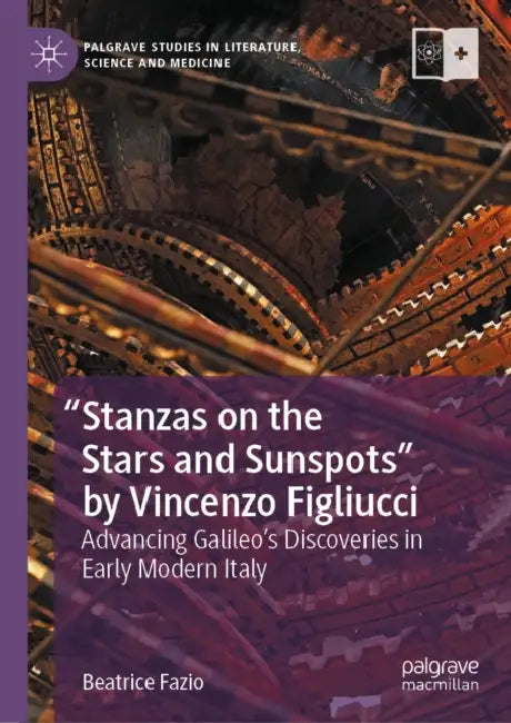 Stanzas on the Stars and Sunspots by Vincenzo Figliucci: Advancing Galileo's Discoveries in Early Modern Italy by Beatrice Fazio