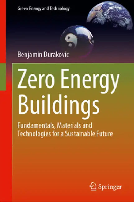 Zero Energy Buildings: Fundamentals, Materials and Technologies for a Sustainable Future by Benjamin Durakovic