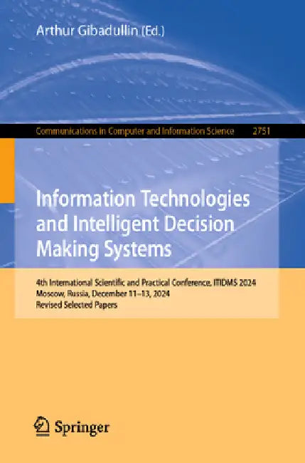 Information Technologies and Intelligent Decision Making Systems: 4th International Scientific and Practical Conference, Itidms 2024, Moscow, Russia, by Arthur Gibadullin
