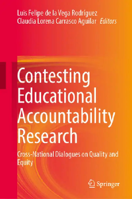 Contesting Educational Accountability Research: Cross-National Dialogues on Quality and Equity by Luis Felipe de la Vega Rodríguez, Claudia Lorena Carrasco Aguilar