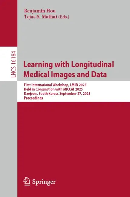 Learning with Longitudinal Medical Images and Data: First International Workshop, LMID 2025, Held in Conjunction with Miccai 2025, Daejeon, South Kore by Benjamin Hou, Tejas S. Mathai