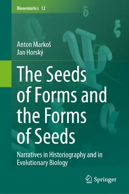 The Seeds of Forms and the Forms of Seeds: Narratives in Historiography and in Evolutionary Biology by Anton Markos