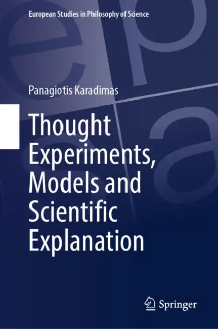 Thought Experiments, Models and Scientific Explanation by Panagiotis Karadimas