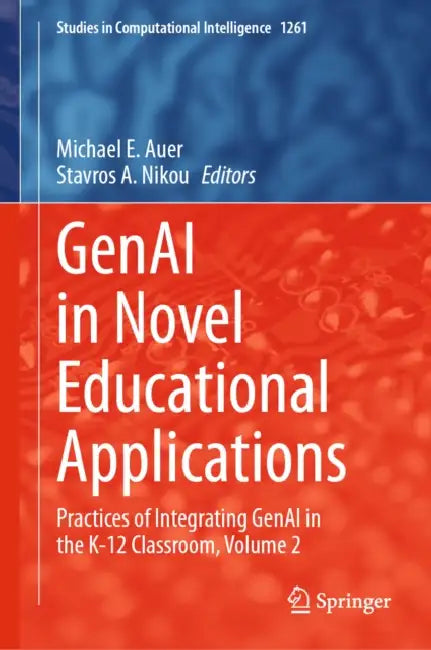 Genai in Novel Educational Applications: Practices of Integrating Genai in the K-12 Classroom, Volume 2 by Michael E. Auer, Stavros A. Nikou