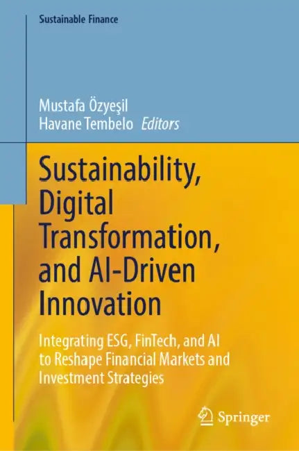 Sustainability, Digital Transformation, and Ai-Driven Innovation: Integrating ESG, Fintech, and AI to Reshape Financial Markets and Investment Strategy by Mustafa Özyeşil
