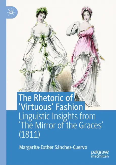 The Rhetoric of 'Virtuous' Fashion: Linguistic Insights from 'The Mirror of the Graces' (1811) by Margarita Esther Sánchez Cuervo