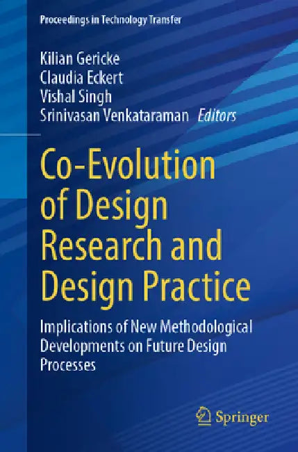 Co-Evolution of Design Research and Design Practice: Implications of New Methodological Developments on Future Design Processes by Kilian Gericke, Claudia Eckert, Vishal Singh