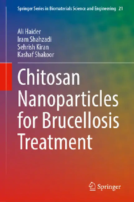 Chitosan Nanoparticles for Brucellosis Treatment by Ali Haider, Iram Shahzadi, Sehrish Kiran