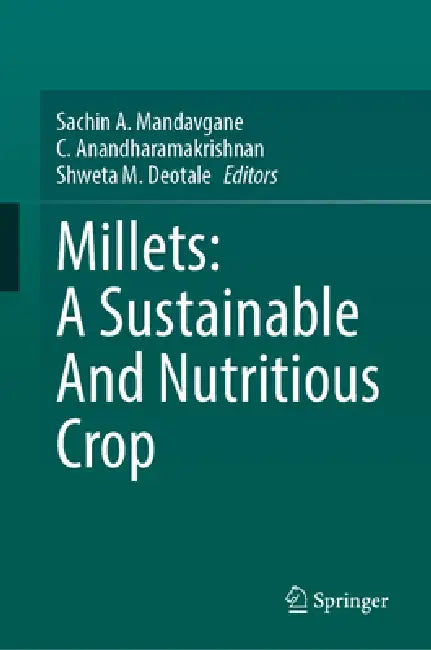 Millets: A Sustainable and Nutritious Crop by Sachin A. Mandavgane, C. Anandharamakrishnan, Shweta M. Deotale