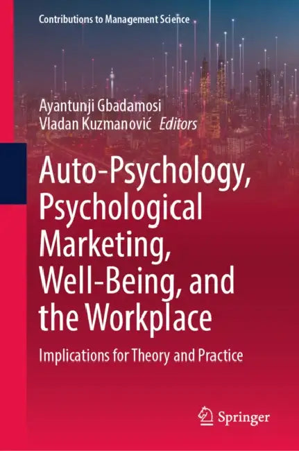 Auto-Psychology, Psychological Marketing, Well-Being, and the Workplace: Implications for Theory and Practice by Ayantunji Gbadamosi
