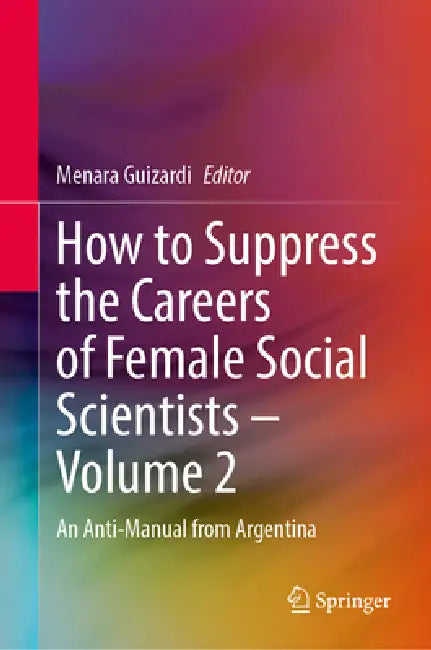 How to Suppress the Careers of Female Social Scientists - Volume 2: An Anti-Manual from Argentina by Menara Guizardi